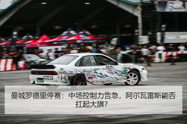 曼城罗德里停赛：中场控制力告急，阿尔瓦雷斯能否扛起大旗？
